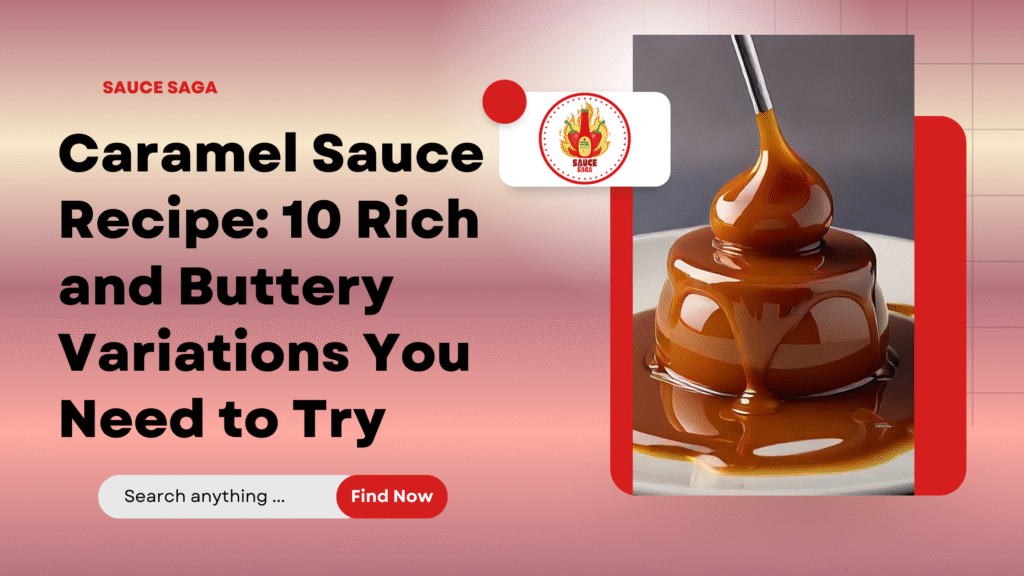 Caramel Sauce Recipe: 10 Rich and Buttery Variations You Need to Try